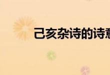 己亥雜詩(shī)的詩(shī)意（己亥雜詩(shī)介紹）