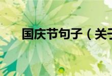 國慶節(jié)句子（關(guān)于慶祝國慶節(jié)的句子）