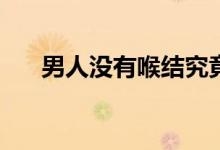 男人沒有喉結(jié)究竟是哪些原因造成的？