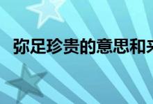 彌足珍貴的意思和來歷（彌足珍貴的意思）