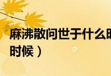 麻沸散問世于什么時候?。榉猩柺烙谑裁磿r候）