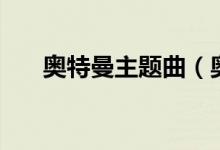 奧特曼主題曲（奧特曼主題曲是什么）