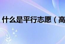 什么是平行志愿（高考平行志愿怎么填報(bào)？）