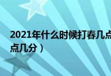 2021年什么時候打春幾點(diǎn)幾分（2021年打春具體時間是幾點(diǎn)幾分）