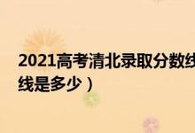 2021高考清北錄取分?jǐn)?shù)線云南?。?021高考清北錄取分?jǐn)?shù)線是多少）