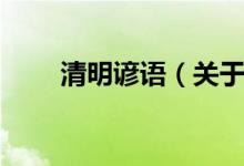 清明諺語(yǔ)（關(guān)于清明節(jié)的諺語(yǔ)匯總）
