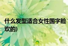 什么發(fā)型適合女性國(guó)字臉？保留這些圖片(以后剪一張自己喜歡的)