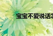 寶寶不愛(ài)說(shuō)話(huà)怎么辦（父母必看）