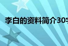 李白的資料簡(jiǎn)介30字（詩(shī)人李白簡(jiǎn)短介紹）