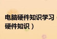 電腦硬件知識學(xué)習(xí)（如何快速系統(tǒng)的學(xué)習(xí)電腦硬件知識）