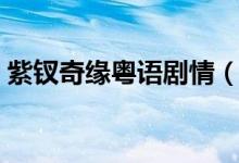 紫釵奇緣粵語(yǔ)劇情（這部劇是一個(gè)什么故事）