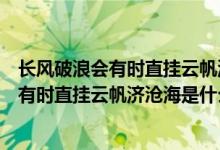 長風(fēng)破浪會有時直掛云帆濟滄海是什么意思啊（長風(fēng)破浪會有時直掛云帆濟滄海是什么意思）