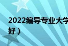 2022編導(dǎo)專(zhuān)業(yè)大學(xué)排名（學(xué)編導(dǎo)哪個(gè)大學(xué)最好）