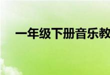 一年級下冊音樂教學計劃(需要怎么寫)
