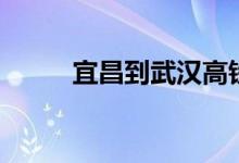 宜昌到武漢高鐵時刻表（有那些）