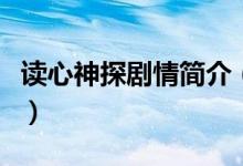讀心神探劇情簡(jiǎn)介（電視劇讀心神探劇情簡(jiǎn)介）