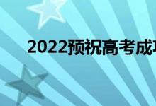 2022預(yù)祝高考成功祝福語（暖心話語）