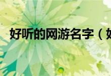 好聽(tīng)的網(wǎng)游名字（好聽(tīng)的網(wǎng)游名字有哪些）