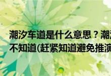 潮汐車道是什么意思？潮汐車道標(biāo)志有幾種？大部分肯定還不知道(趕緊知道避免推演)