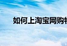 如何上淘寶網購物（怎么在淘寶網購）