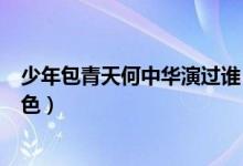 少年包青天何中華演過誰（何中華在少年包青天中飾演的角色）
