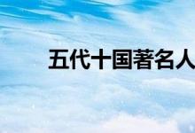 五代十國(guó)著名人物（風(fēng)云人物有誰(shuí)）