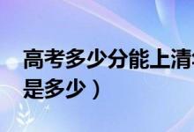 高考多少分能上清華大學（2021錄取分數線是多少）