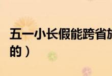 五一小長(zhǎng)假能跨省旅游嗎（旅游部門(mén)怎么規(guī)定的）
