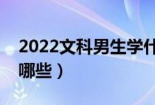 2022文科男生學(xué)什么專(zhuān)業(yè)好（適合的專(zhuān)業(yè)有哪些）
