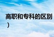 高職和?？频膮^(qū)別（高職和大專有哪些區(qū)別？）