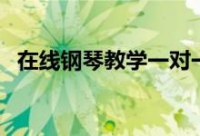 在線鋼琴教學(xué)一對一哪家好（有哪些選擇）