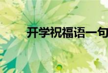 開(kāi)學(xué)祝福語(yǔ)一句簡(jiǎn)短話（句子大全）