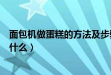 面包機做蛋糕的方法及步驟（面包機做蛋糕的方法及步驟是什么）
