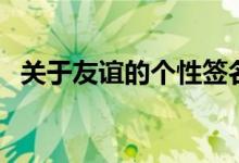 關于友誼的個性簽名（和友情有關的說說）