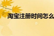 淘寶注冊時間怎么看（如何看注冊時間）