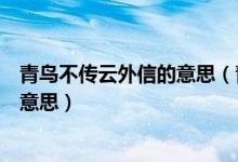 青鳥不傳云外信的意思（青鳥不傳云外信丁香空結雨中愁的意思）