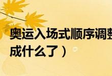 奧運入場式順序調整（奧運會入場式順序調整成什么了）
