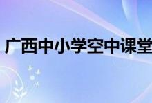 廣西中小學空中課堂電視怎么看（方法如下）
