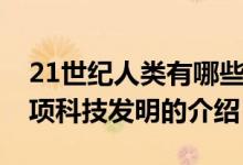 21世紀人類有哪些科技發(fā)明（21世紀人類三項科技發(fā)明的介紹）