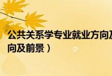 公共關系學專業(yè)就業(yè)方向及前景（2022公共關系專業(yè)就業(yè)方向及前景）