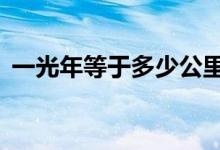 一光年等于多少公里（1光年到底有多遠(yuǎn)？）