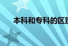 本科和專(zhuān)科的區(qū)別是什么（哪個(gè)更好）