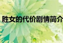 勝女的代價(jià)劇情簡介（勝女的代價(jià)劇情介紹）