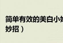簡單有效的美白小妙招（女生一周快速美白小妙招）