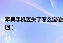 蘋(píng)果手機(jī)丟失了怎么定位找回（蘋(píng)果手機(jī)丟失了如何定位找回）