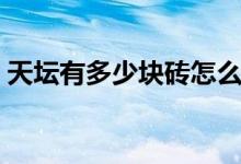 天壇有多少塊磚怎么算（該地方有什么特點）
