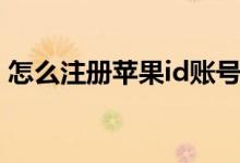怎么注冊蘋果id賬號(hào)（如何注冊蘋果id賬號(hào)）
