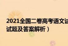 2021全國(guó)二卷高考語文試卷答案（2021全國(guó)二卷高考語文試題及答案解析）