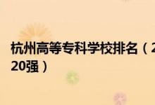 杭州高等專科學(xué)校排名（2022浙江杭州最好的?？茖W(xué)校排名20強(qiáng)）