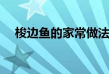 梭邊魚(yú)的家常做法（清燉棱邊魚(yú)的方法）